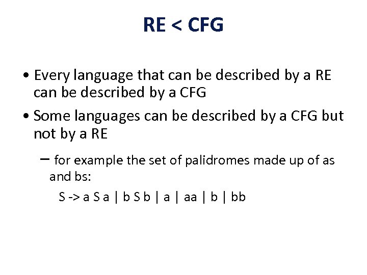 RE < CFG • Every language that can be described by a RE can