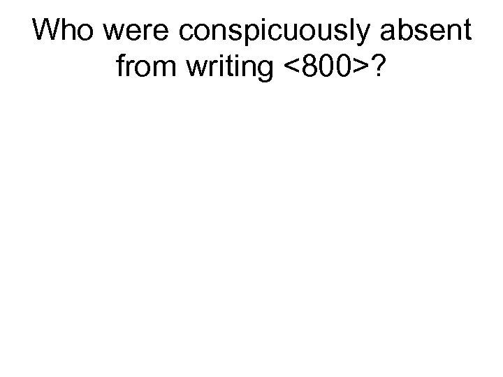 Who were conspicuously absent from writing <800>? 
