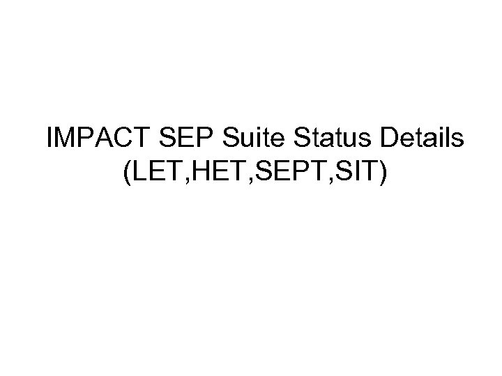 IMPACT SEP Suite Status Details (LET, HET, SEPT, SIT) 