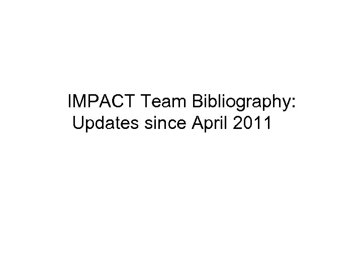 IMPACT Team Bibliography: Updates since April 2011 