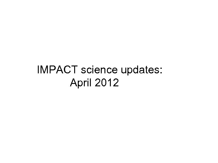 IMPACT science updates: April 2012 