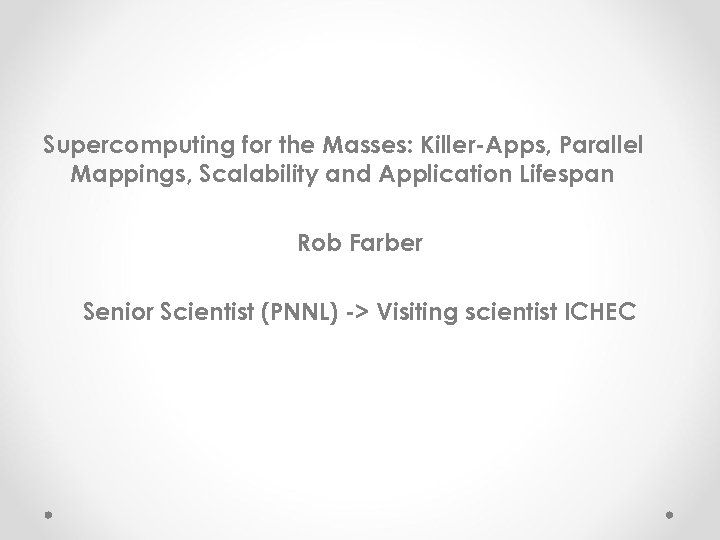 Supercomputing for the Masses: Killer-Apps, Parallel Mappings, Scalability and Application Lifespan Rob Farber Senior