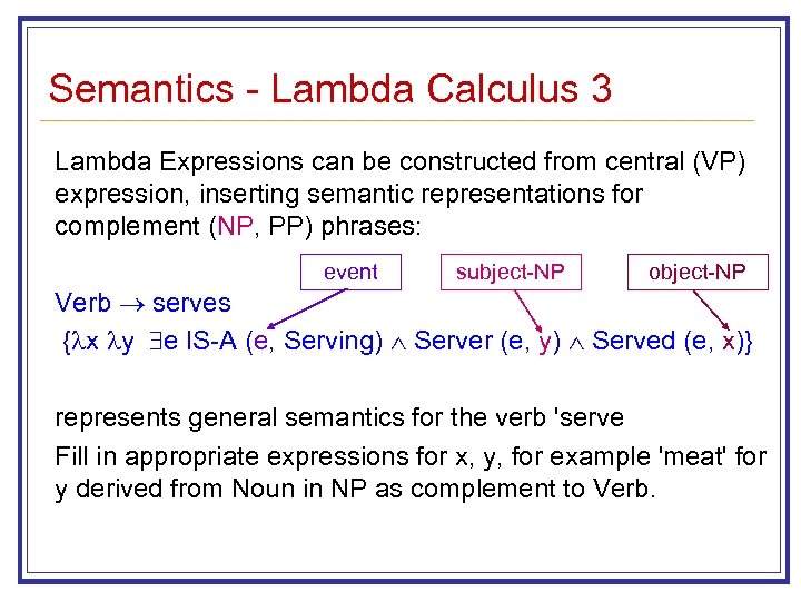 Semantics - Lambda Calculus 3 Lambda Expressions can be constructed from central (VP) expression,