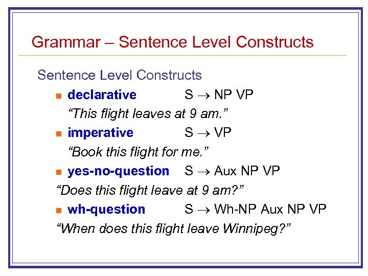 Grammar – Sentence Level Constructs n declarative S NP VP “This flight leaves at
