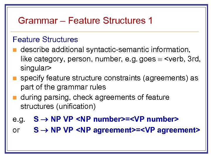 Grammar – Feature Structures 1 Feature Structures n describe additional syntactic-semantic information, like category,