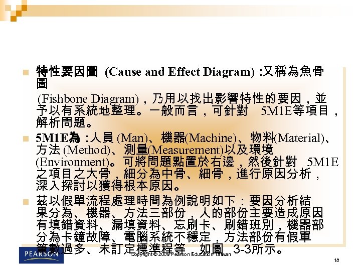 n n n 特性要因圖 (Cause and Effect Diagram)： 又稱為魚骨 圖 (Fishbone Diagram)，乃用以找出影響特性的要因，並 予以有系統地整理。一般而言，可針對 5