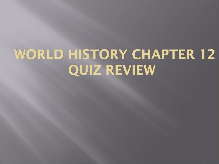 WORLD HISTORY CHAPTER 12 QUIZ REVIEW 