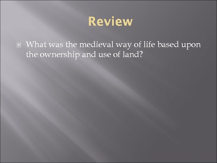 Review What was the medieval way of life based upon the ownership and use