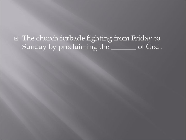  The church forbade fighting from Friday to Sunday by proclaiming the _______ of