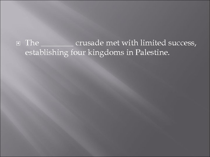  The ____ crusade met with limited success, establishing four kingdoms in Palestine. 