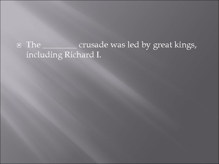  The ____ crusade was led by great kings, including Richard I. 