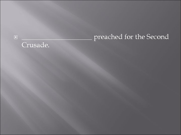  __________ preached for the Second Crusade. 