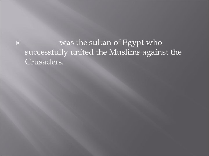  ____ was the sultan of Egypt who successfully united the Muslims against the