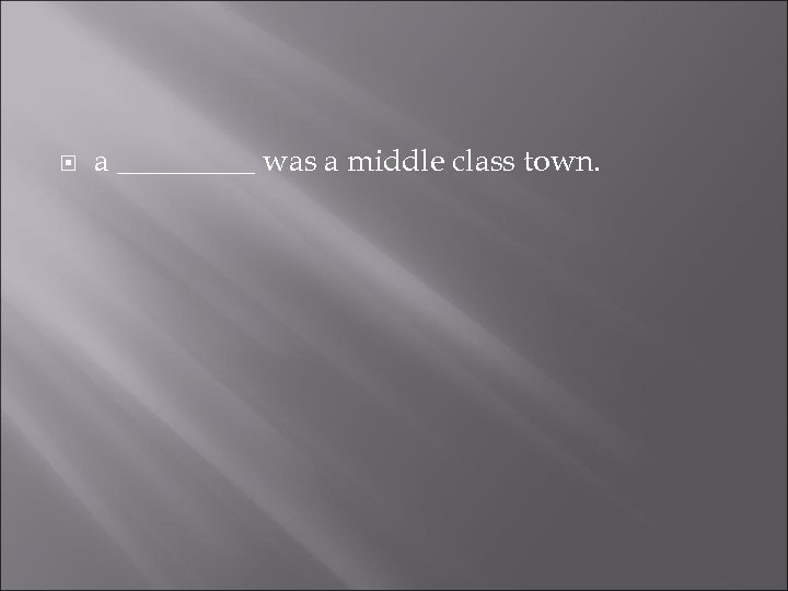  a _____ was a middle class town. 