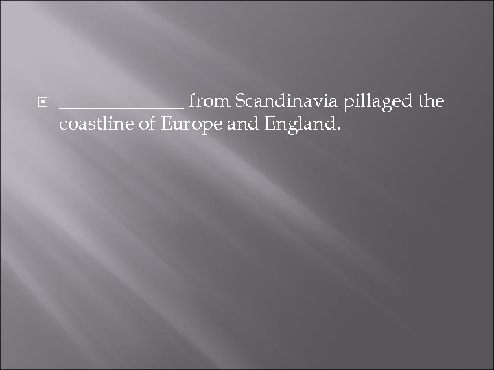  _______ from Scandinavia pillaged the coastline of Europe and England. 