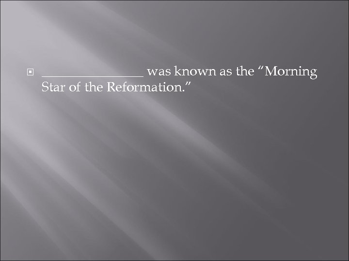  ________ was known as the “Morning Star of the Reformation. ” 