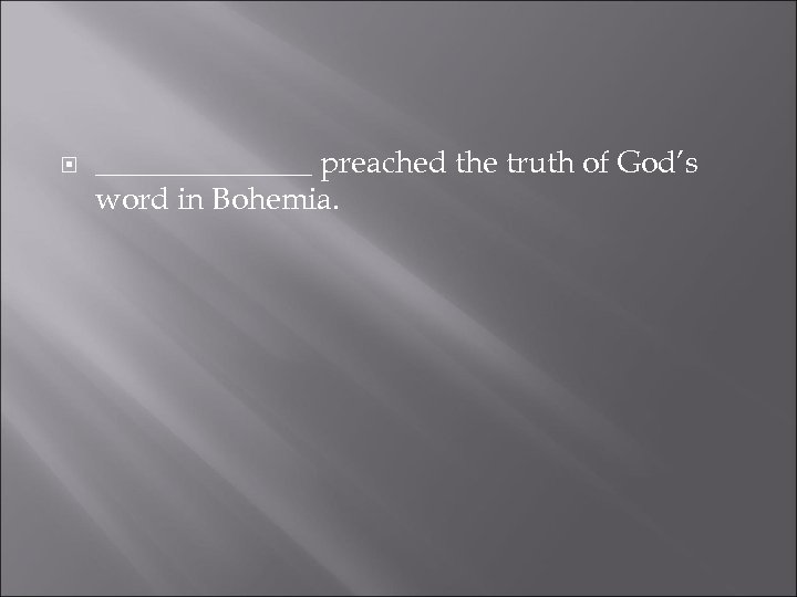  _______ preached the truth of God’s word in Bohemia. 