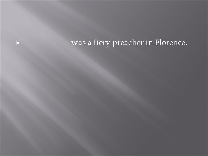  ______ was a fiery preacher in Florence. 