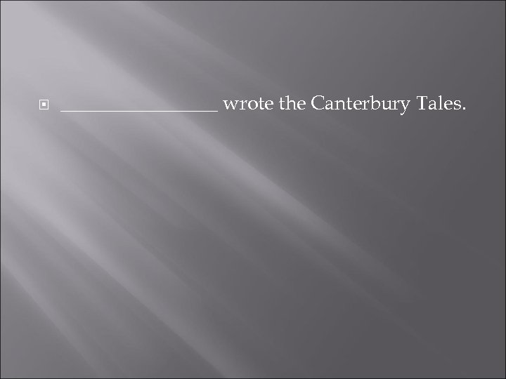  ________ wrote the Canterbury Tales. 