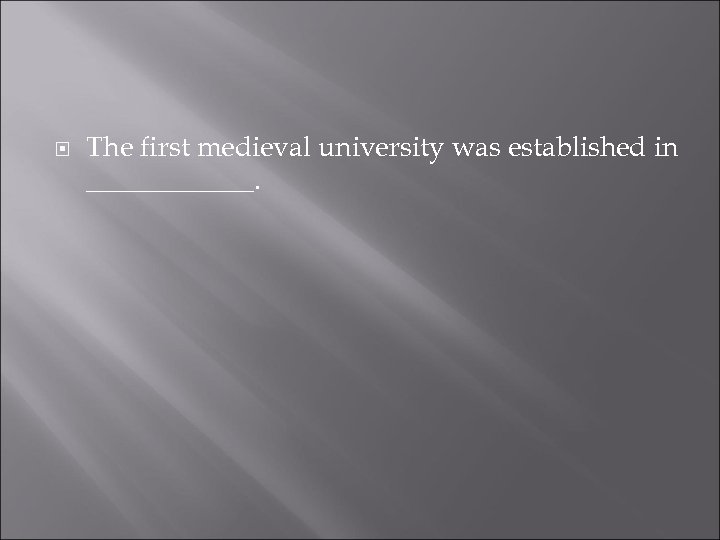  The first medieval university was established in ______. 