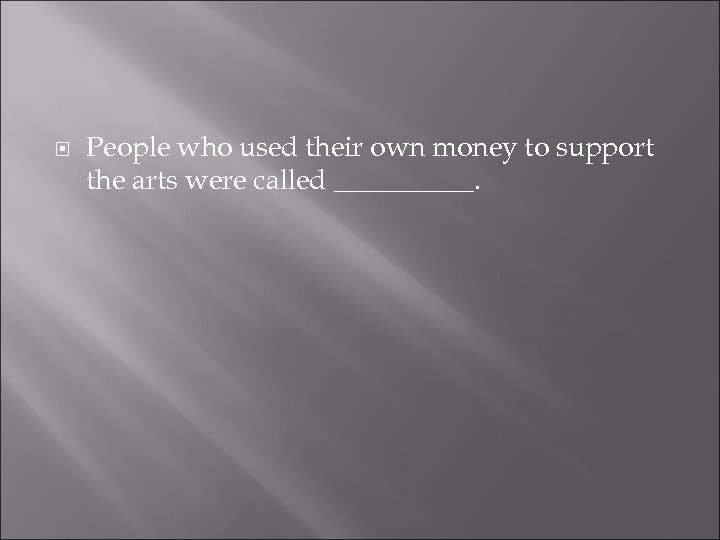  People who used their own money to support the arts were called _____.