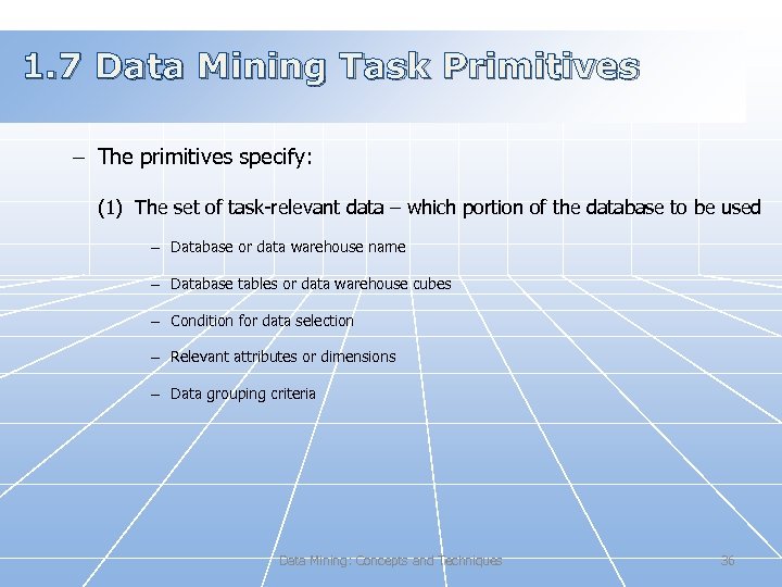 1. 7 Data Mining Task Primitives – The primitives specify: (1) The set of