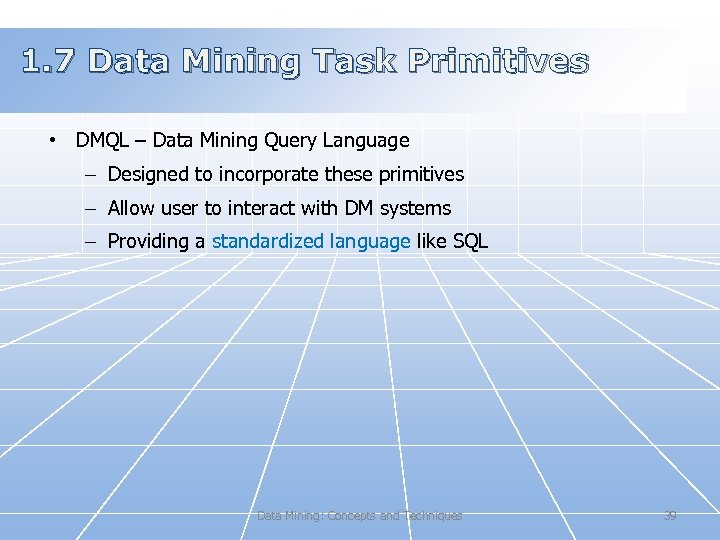 1. 7 Data Mining Task Primitives • DMQL – Data Mining Query Language –