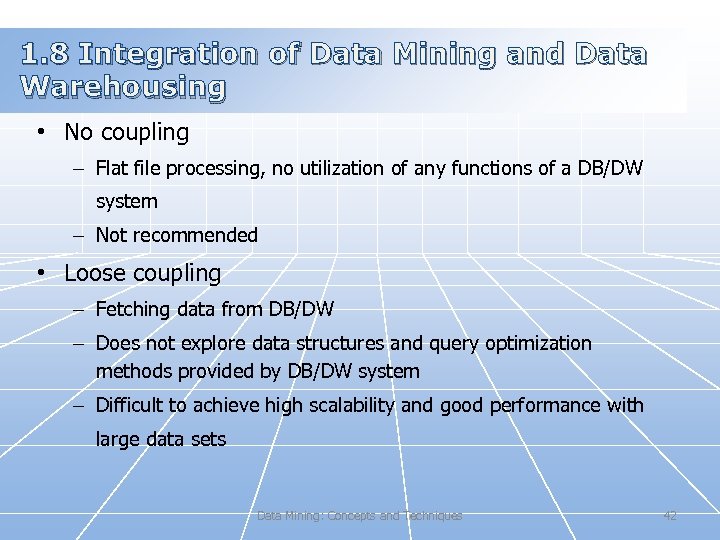 1. 8 Integration of Data Mining and Data Warehousing • No coupling – Flat
