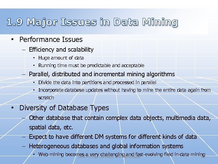 1. 9 Major Issues in Data Mining • Performance Issues – Efficiency and scalability