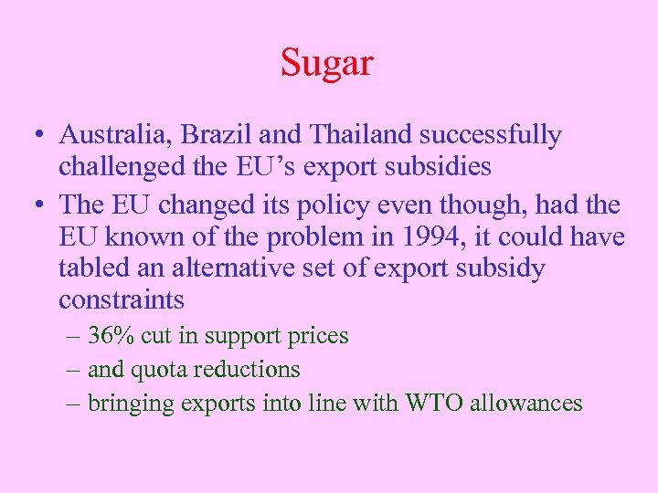 Sugar • Australia, Brazil and Thailand successfully challenged the EU’s export subsidies • The