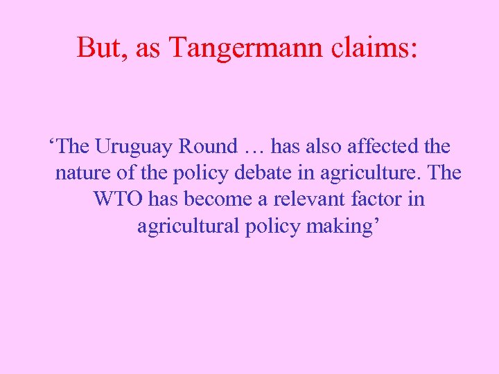 But, as Tangermann claims: ‘The Uruguay Round … has also affected the nature of