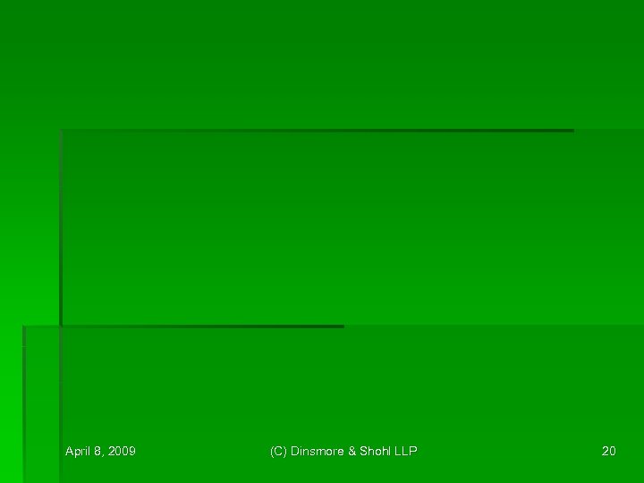 April 8, 2009 (C) Dinsmore & Shohl LLP 20 