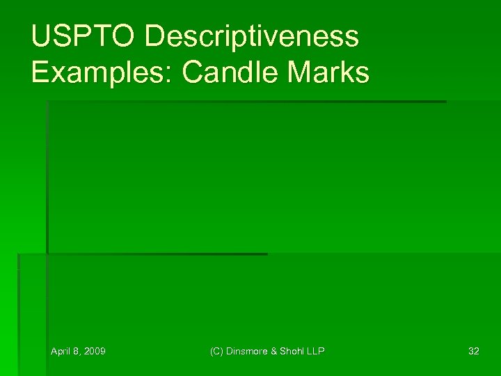 USPTO Descriptiveness Examples: Candle Marks April 8, 2009 (C) Dinsmore & Shohl LLP 32