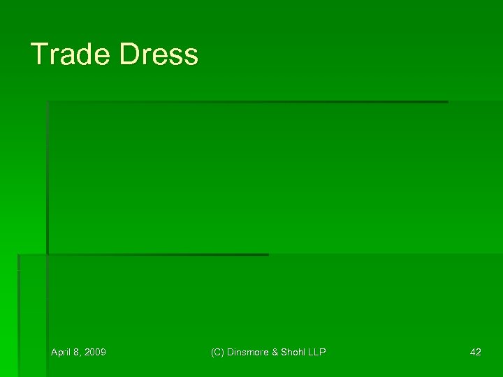 Trade Dress April 8, 2009 (C) Dinsmore & Shohl LLP 42 