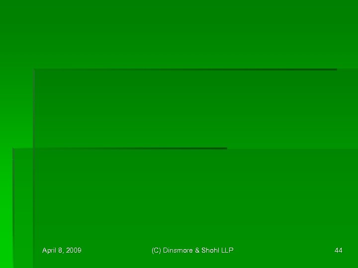 April 8, 2009 (C) Dinsmore & Shohl LLP 44 
