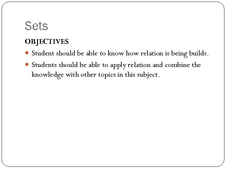 Sets OBJECTIVES Student should be able to know how relation is being builds. Students