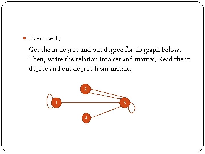  Exercise 1: Get the in degree and out degree for diagraph below. Then,