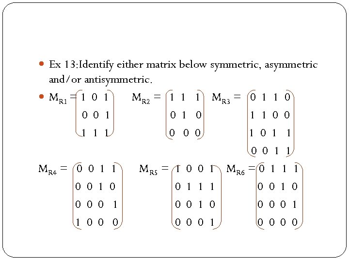  Ex 13: Identify either matrix below symmetric, asymmetric and/or antisymmetric. MR 1 =