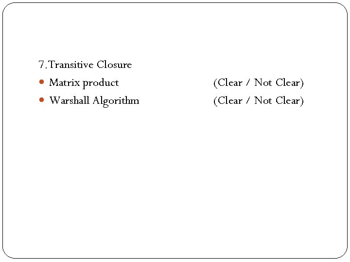 7. Transitive Closure Matrix product Warshall Algorithm (Clear / Not Clear) 