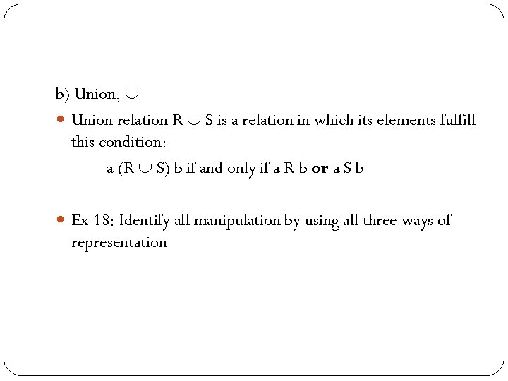 b) Union, Union relation R S is a relation in which its elements fulfill