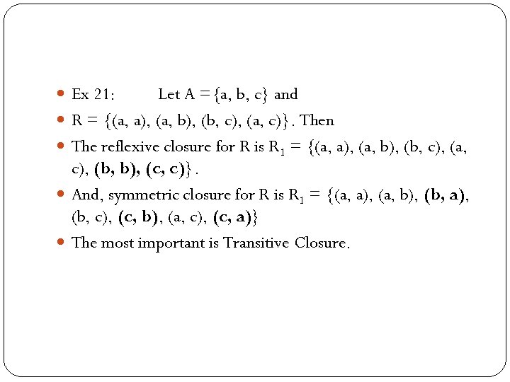  Ex 21: Let A ={a, b, c} and R = {(a, a), (a,