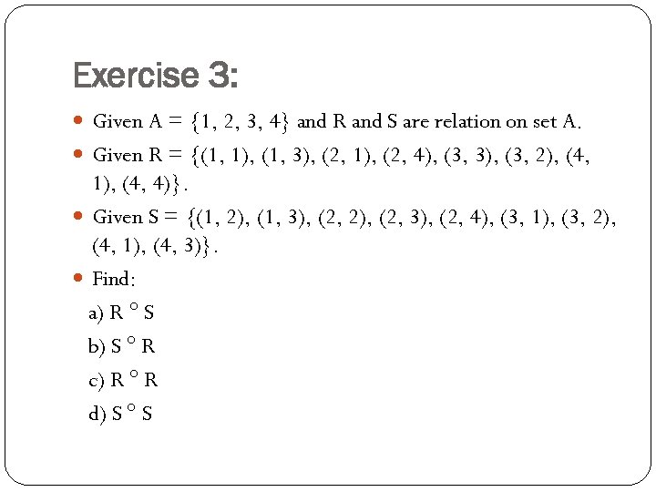 Exercise 3: Given A = {1, 2, 3, 4} and R and S are