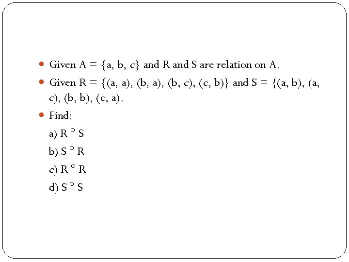  Given A = {a, b, c} and R and S are relation on