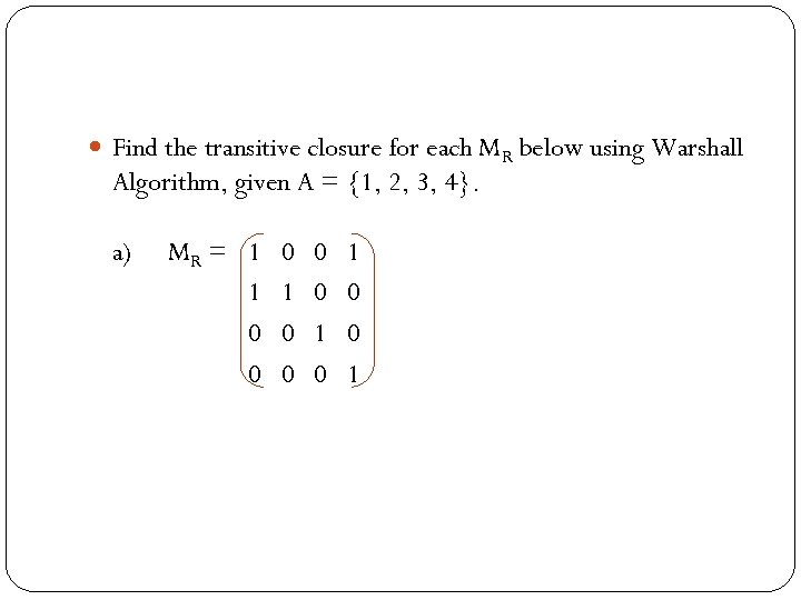  Find the transitive closure for each MR below using Warshall Algorithm, given A