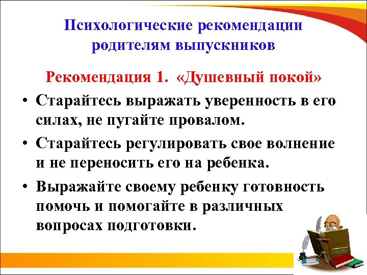Психологические рекомендации родителям выпускников Рекомендация 1. «Душевный покой» • Старайтесь выражать уверенность в его