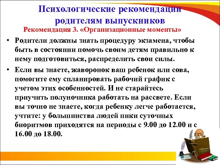 Психологические рекомендации родителям выпускников Рекомендация 3. «Организационные моменты» • Родители должны знать процедуру экзамена,