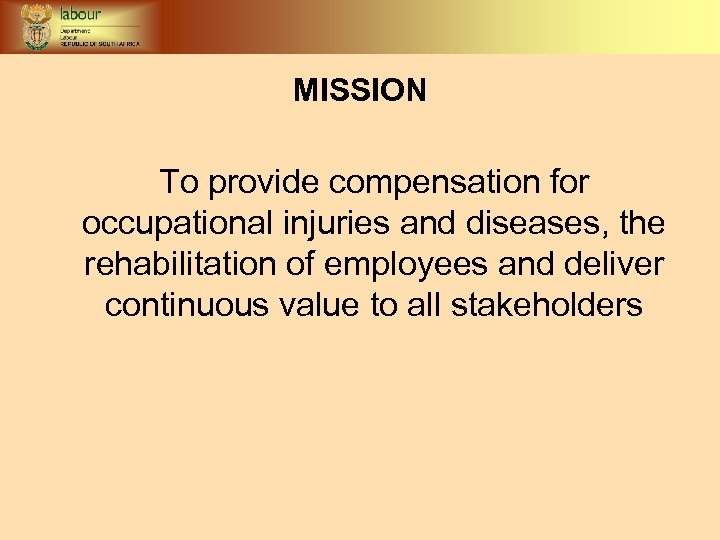 MISSION To provide compensation for occupational injuries and diseases, the rehabilitation of employees and