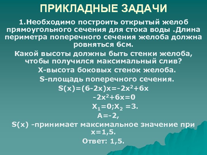 ПРИКЛАДНЫЕ ЗАДАЧИ 1. Необходимо построить открытый желоб прямоугольного сечения для стока воды. Длина периметра