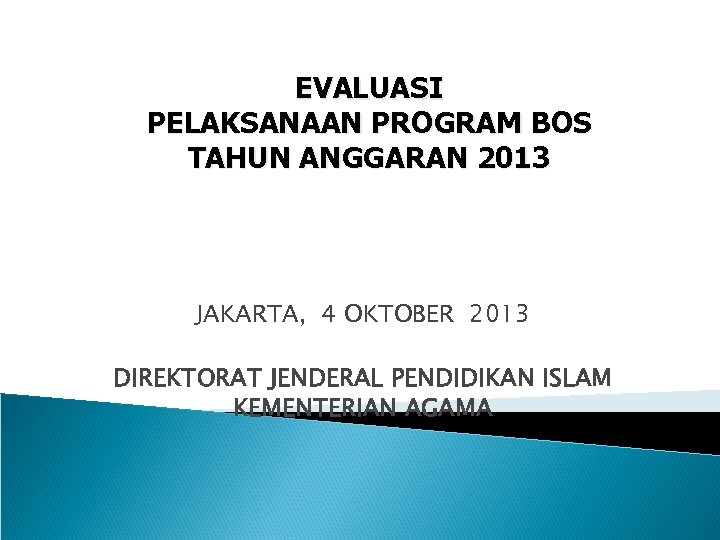 EVALUASI PELAKSANAAN PROGRAM BOS TAHUN ANGGARAN 2013 JAKARTA, 4 OKTOBER 2013 DIREKTORAT JENDERAL PENDIDIKAN