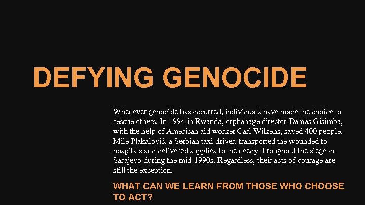 DEFYING GENOCIDE Whenever genocide has occurred, individuals have made the choice to rescue others.